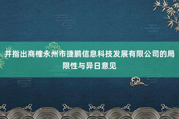并指出商榷永州市捷鹏信息科技发展有限公司的局限性与异日意见
